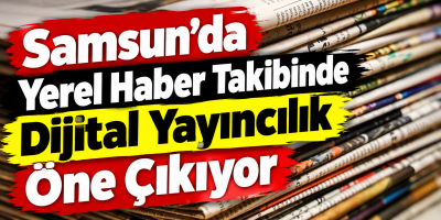 Samsun’da Yerel Haber Takibinde Dijital Yayıncılık Öne Çıkıyor
